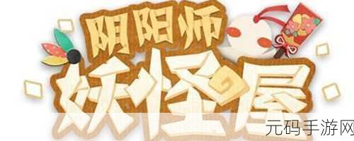 阴阳师妖怪屋，揭秘妖怪请柬的奇妙之旅