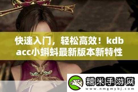 kdbacc小蝌蚪新版本特性解析-1.-小蝌蚪新版本：革新界面提升用户体验！